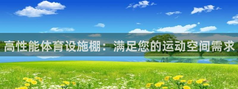 意昂体育3平台注册流程视频：高性能体育设施棚：满足您