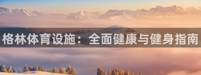 意昂体育3招商电话号码：格林体育设施：全面健康与健身