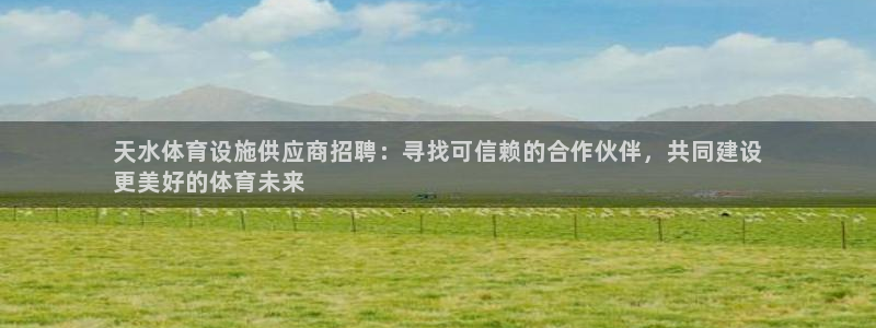 意昂体育3招商电话号码：天水体育设施供应商招聘：寻找