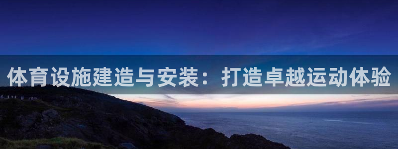 意昂体育3开户：体育设施建造与安装：打造卓越运动体验
