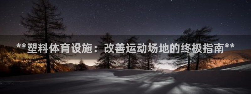 意昂体育3官方客服电话：**塑料体育设施：改善运动场