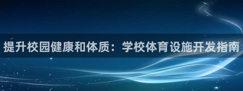 意昂3娱乐：提升校园健康和体质：学校体育设施开发指南