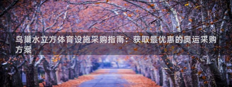 意昂体育3开户：鸟巢水立方体育设施采购指南：获取最优