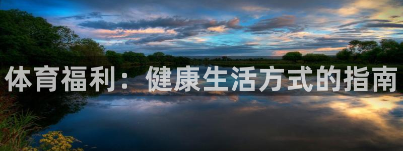 意昂体育3平台注册要钱吗安全吗：体育福利：健康生活方