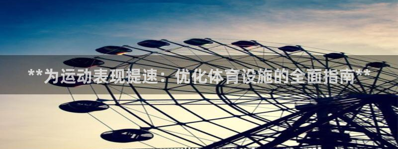 意昂3集团官网网址：**为运动表现提速：优化体育设施