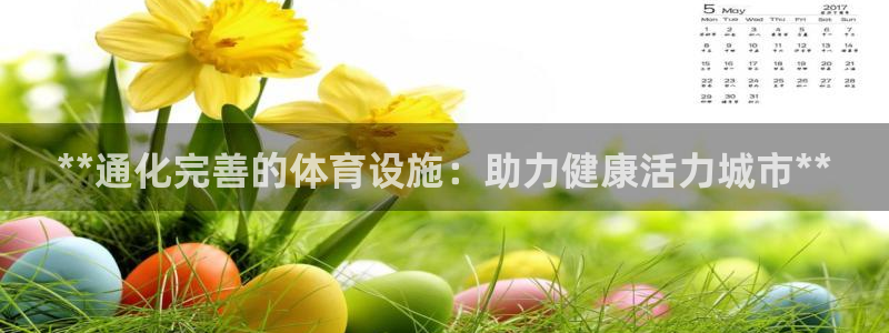 意昂3官方：**通化完善的体育设施：助力健康活力城市