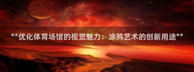 海南意昂体育3发展怎么样：**优化体育场馆的视觉魅力