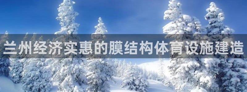 意昂体育3平台注册要钱吗安全吗：兰州经济实惠的膜结构
