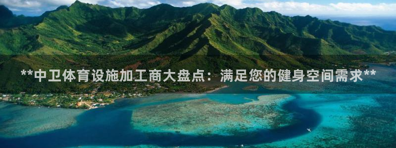 意昂3科技：**中卫体育设施加工商大盘点：满足您的健
