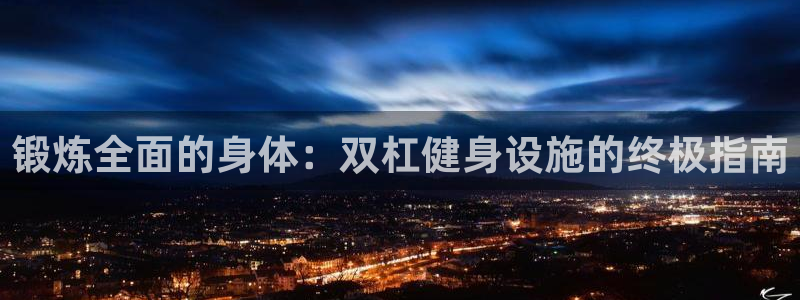 意昂3神州：锻炼全面的身体：双杠健身设施的终极指南
