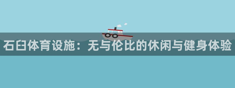 意昂3神州：石臼体育设施：无与伦比的休闲与健身体验