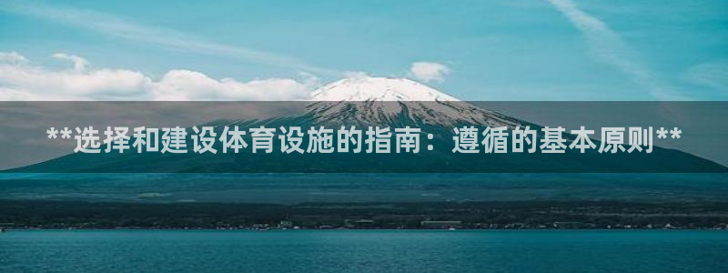 意昂3娱乐平台：**选择和建设体育设施的指南：遵循的