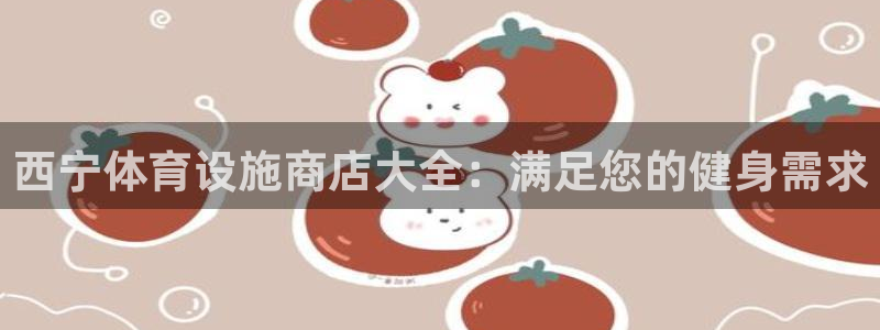 意昂3科技：西宁体育设施商店大全：满足您的健身需求