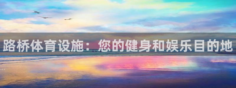 意昂3开户：路桥体育设施：您的健身和娱乐目的地