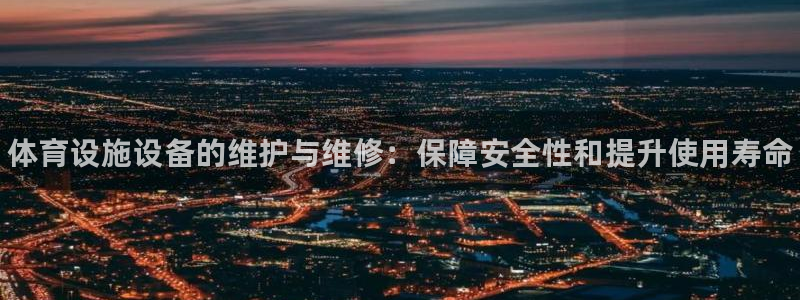 意昂3官网：体育设施设备的维护与维修：保障安全性和提