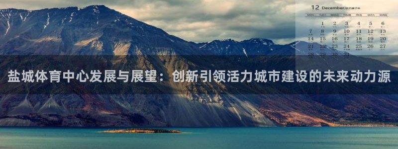 意昂3开户：盐城体育中心发展与展望：创新引领活力城市建设的未 