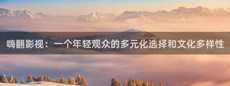 探花视频18免费观看：嗨翻影视：一个年轻观众的多元化选择和文化多样性